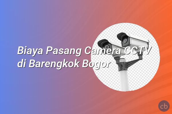 Biaya Pasang Camera CCTV di Barengkok Bogor