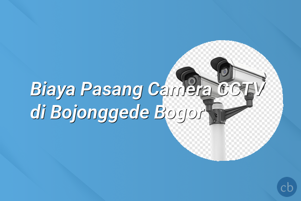 Biaya Pasang Camera CCTV di Bojonggede Bogor