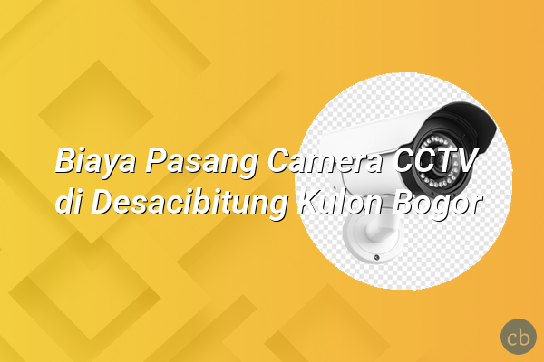 Biaya Pasang Camera CCTV di Desacibitung Kulon Bogor