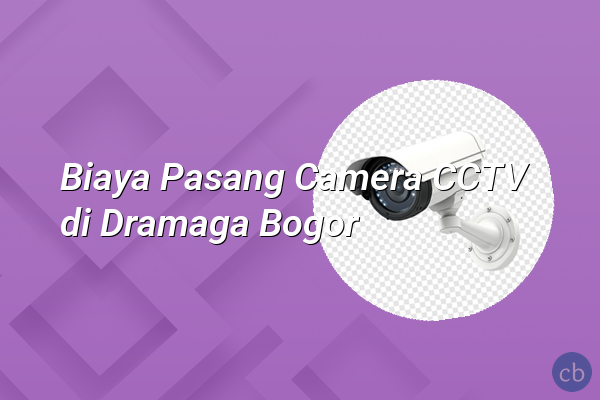 Biaya Pasang Camera CCTV di Dramaga Bogor