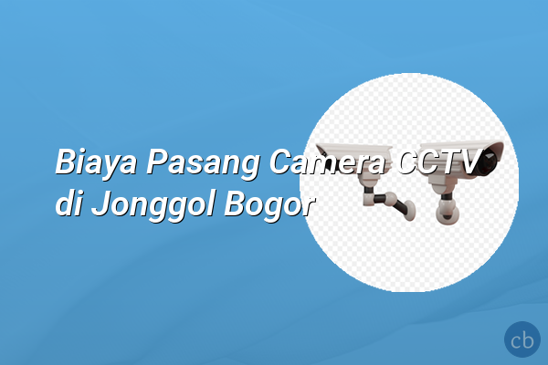 Biaya Pasang Camera CCTV di Jonggol Bogor