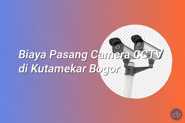 Biaya Pasang Camera CCTV di Kutamekar Bogor