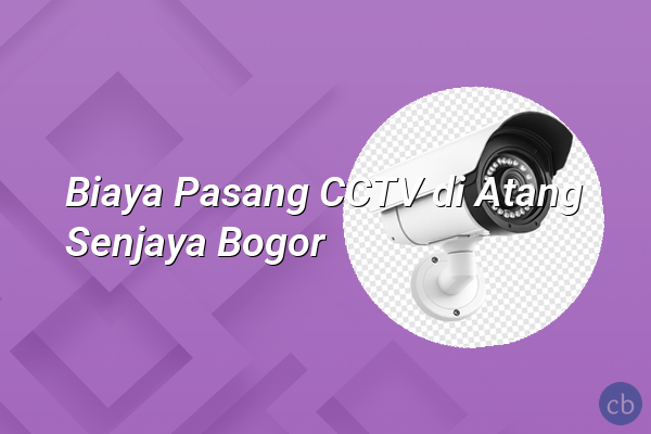Biaya Pasang CCTV di Atang Senjaya Bogor