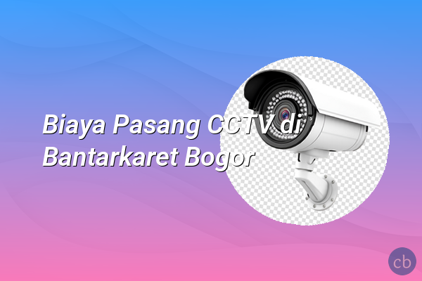 Biaya Pasang CCTV di Bantarkaret Bogor
