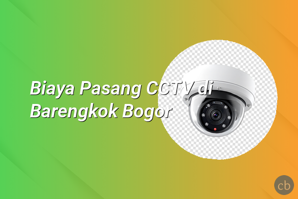 Biaya Pasang CCTV di Barengkok Bogor