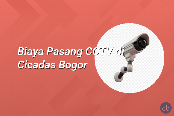 Biaya Pasang CCTV di Cicadas Bogor