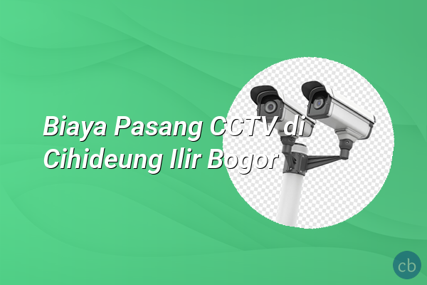 Biaya Pasang CCTV di Cihideung Ilir Bogor