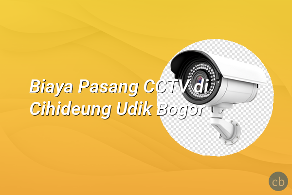 Biaya Pasang CCTV di Cihideung Udik Bogor