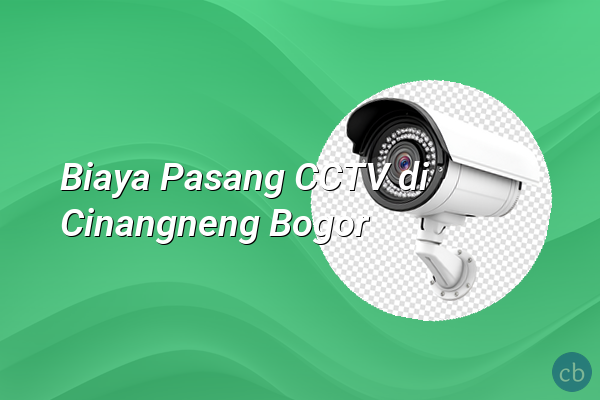 Biaya Pasang CCTV di Cinangneng Bogor