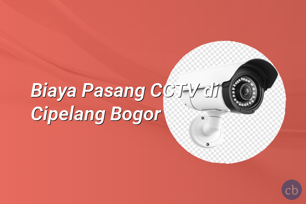 Biaya Pasang CCTV di Cipelang Bogor