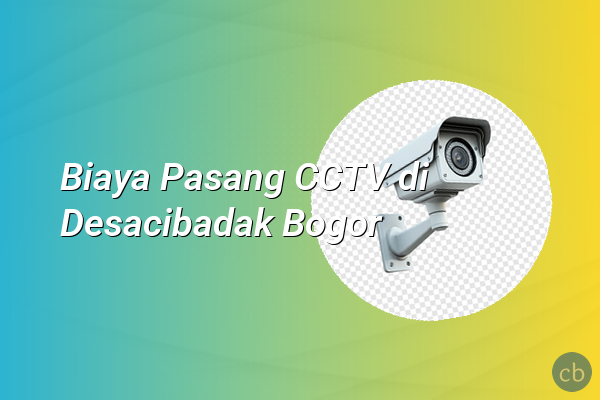 Biaya Pasang CCTV di Desacibadak Bogor