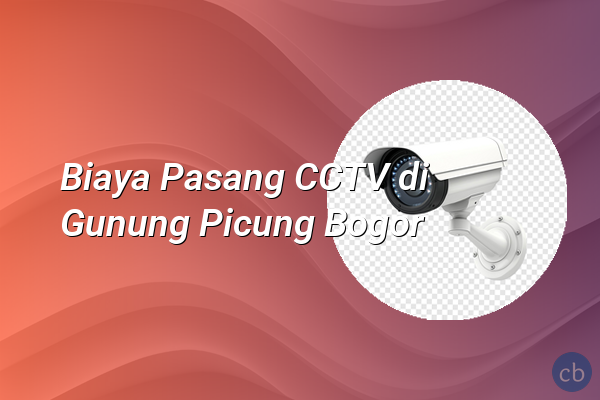 Biaya Pasang CCTV di Gunung Picung Bogor