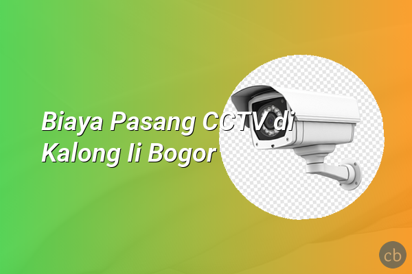 Biaya Pasang CCTV di Kalong Ii Bogor