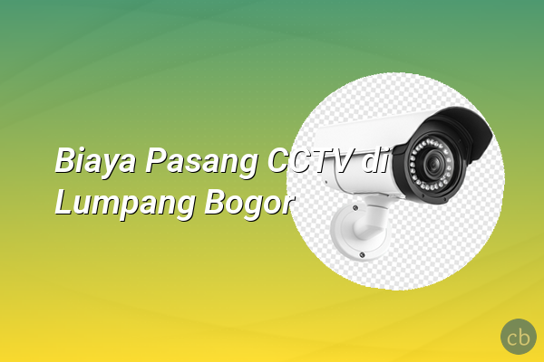 Biaya Pasang CCTV di Lumpang Bogor