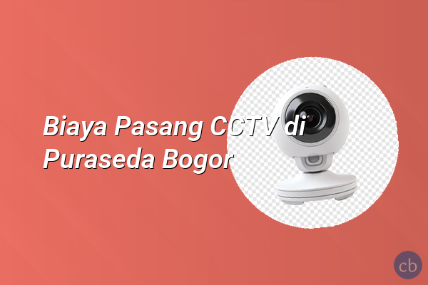 Biaya Pasang CCTV di Puraseda Bogor