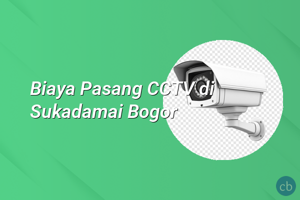 Biaya Pasang CCTV di Sukadamai Bogor
