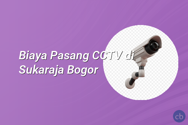 Biaya Pasang CCTV di Sukaraja Bogor