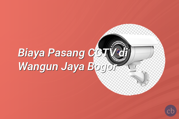 Biaya Pasang CCTV di Wangun Jaya Bogor