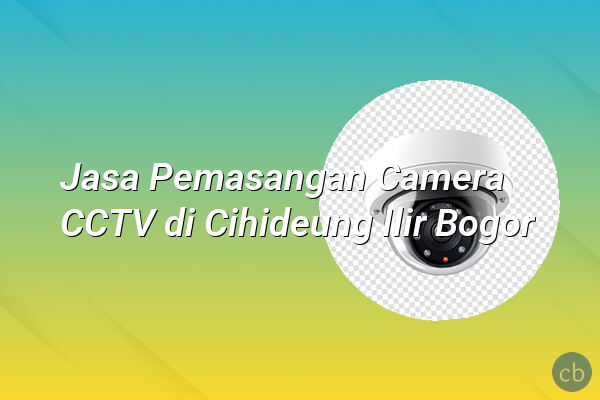Jasa Pemasangan Camera CCTV di Cihideung Ilir Bogor