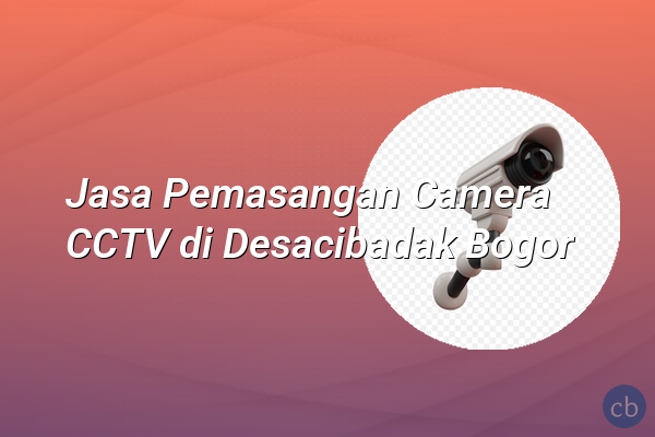 Jasa Pemasangan Camera CCTV di Desacibadak Bogor