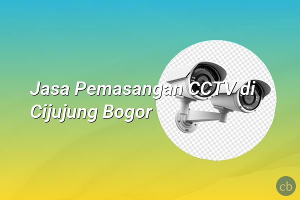 Jasa Pemasangan CCTV di Cijujung Bogor