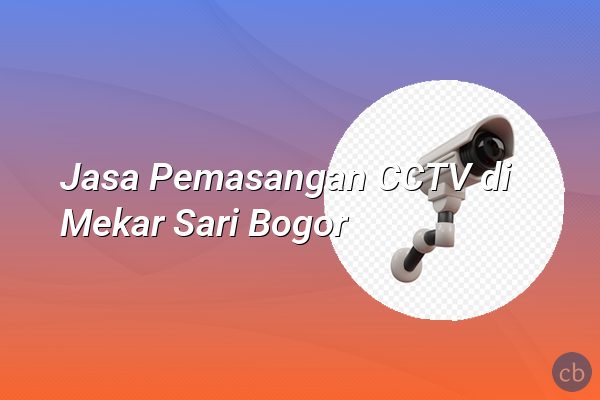 Jasa Pemasangan CCTV di Mekar Sari Bogor