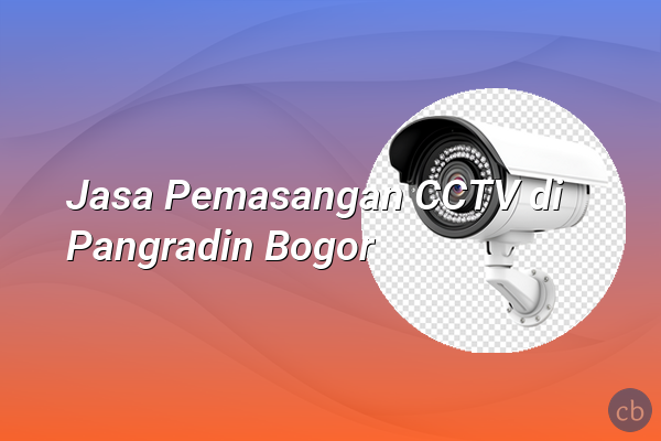 Jasa Pemasangan CCTV di Pangradin Bogor
