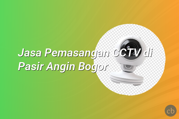Jasa Pemasangan CCTV di Pasir Angin Bogor
