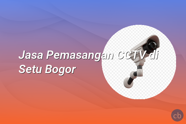 Jasa Pemasangan CCTV di Setu Bogor