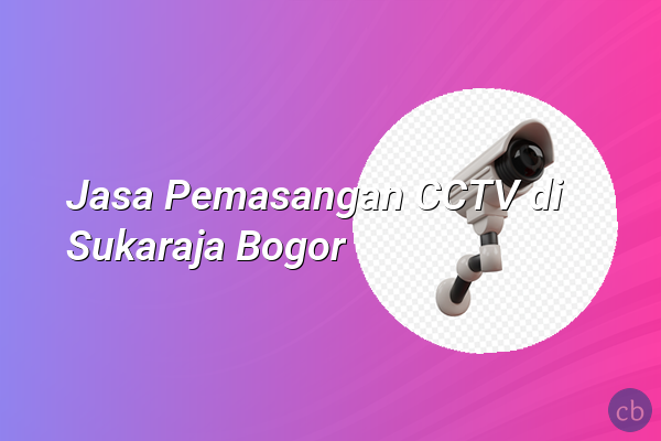 Jasa Pemasangan CCTV di Sukaraja Bogor