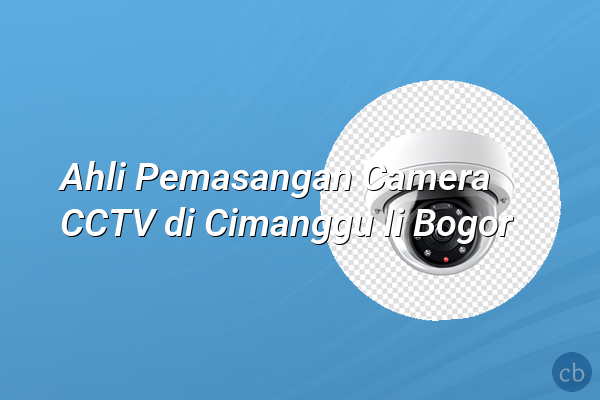 Ahli Pemasangan Camera CCTV di Cimanggu Ii Bogor
