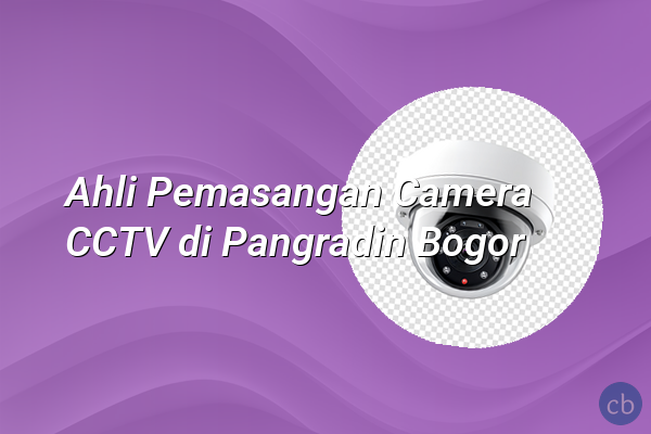 Ahli Pemasangan Camera CCTV di Pangradin Bogor