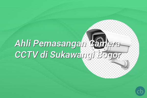 Ahli Pemasangan Camera CCTV di Sukawangi Bogor