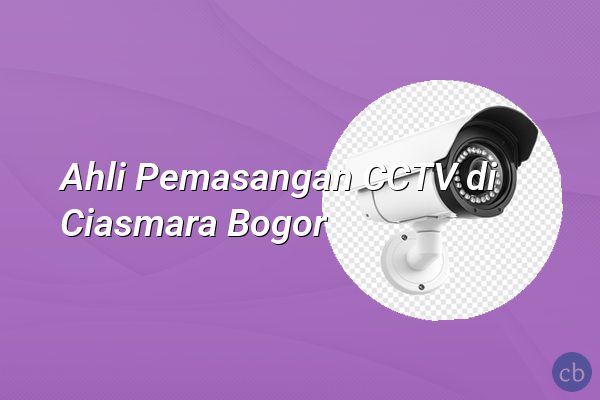 Ahli Pemasangan CCTV di Ciasmara Bogor