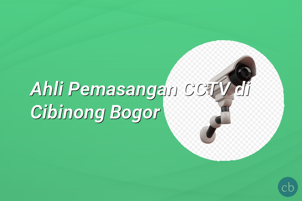 Ahli Pemasangan CCTV di Cibinong Bogor