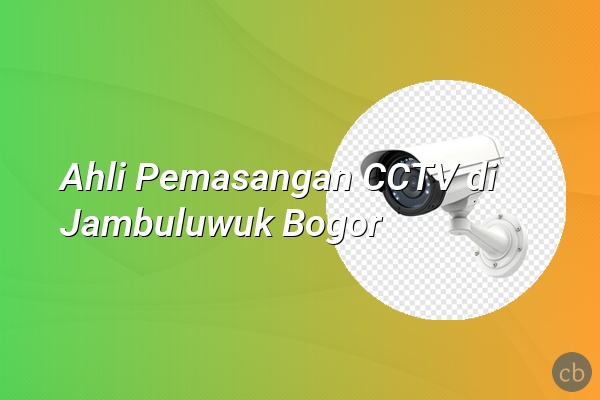 Ahli Pemasangan CCTV di Jambuluwuk Bogor