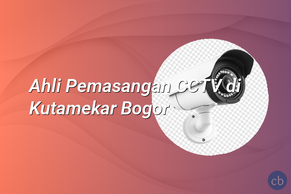 Ahli Pemasangan CCTV di Kutamekar Bogor