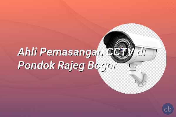 Ahli Pemasangan CCTV di Pondok Rajeg Bogor