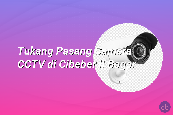 Tukang Pasang Camera CCTV di Cibeber Ii Bogor