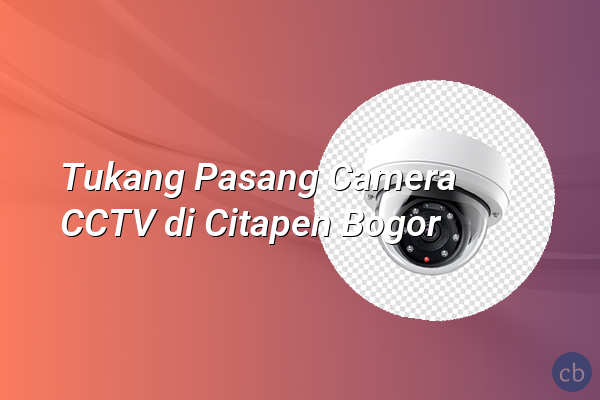 Tukang Pasang Camera CCTV di Citapen Bogor