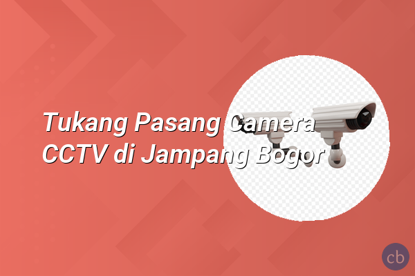 Tukang Pasang Camera CCTV di Jampang Bogor