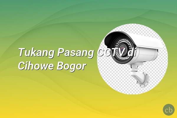 Tukang Pasang CCTV di Cihowe Bogor