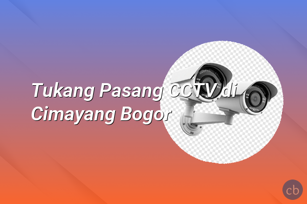 Tukang Pasang CCTV di Cimayang Bogor