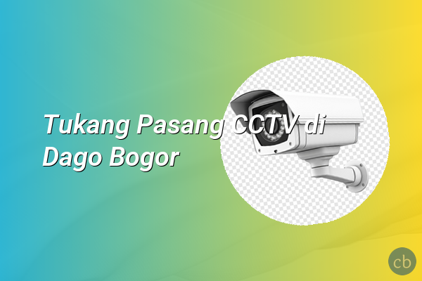 Tukang Pasang CCTV di Dago Bogor