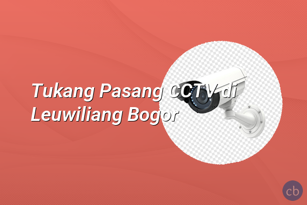Tukang Pasang CCTV di Leuwiliang Bogor