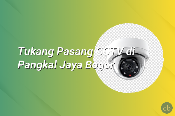 Tukang Pasang CCTV di Pangkal Jaya Bogor