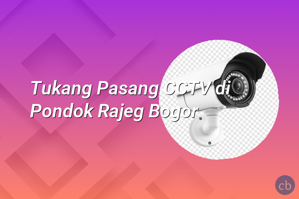 Tukang Pasang CCTV di Pondok Rajeg Bogor